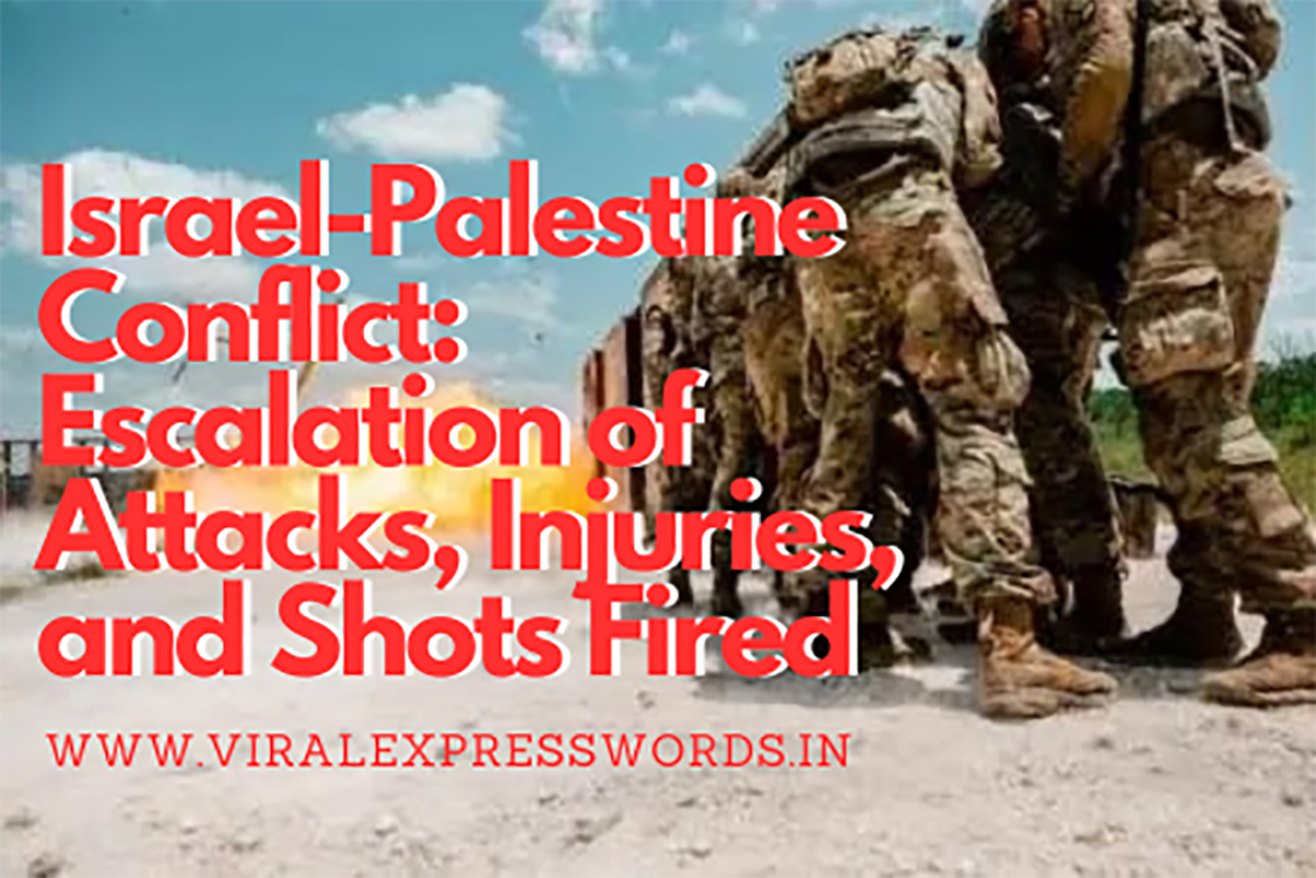Israel-Palestine Conflict: Escalation of Attacks, Injuries, and Shots Fired www.Viralexpresswords.in